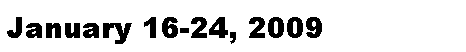 Text Box: January 16-24, 2009
